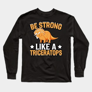 Be Strong Like A Triceratops Long Sleeve T-Shirt